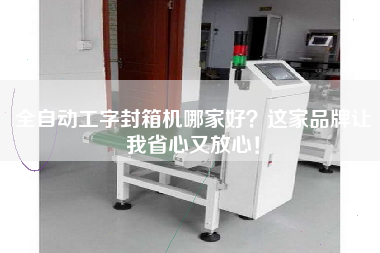 全自動工字封箱機哪家好？這家品牌讓我省心又放心！