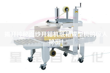 揭開神秘面紗開箱機(jī)紙箱成型機(jī)的驚人秘密！