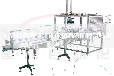 PE熱收縮膜包裝機(jī)你知道它的神奇妙用嗎？